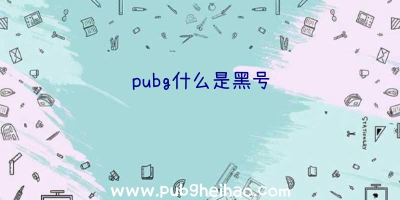 pubg什么是黑号