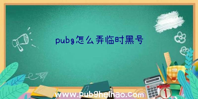 pubg怎么弄临时黑号