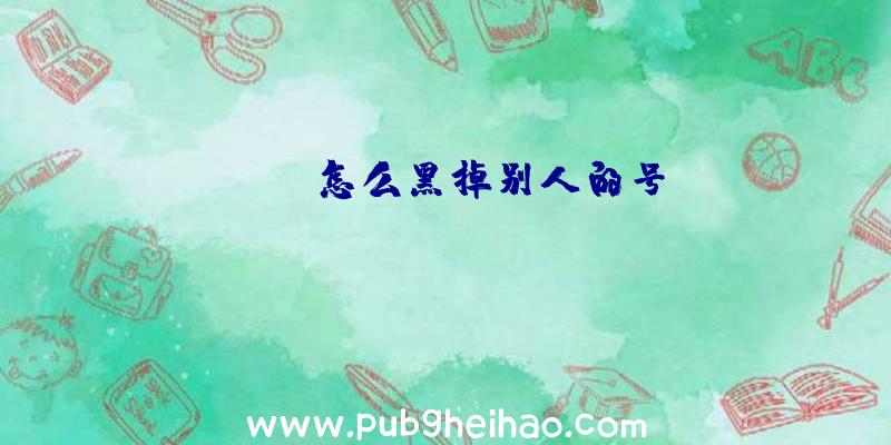 pubg怎么黑掉别人的号