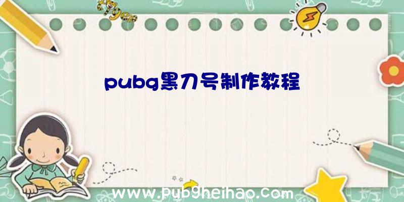 pubg黑刀号制作教程