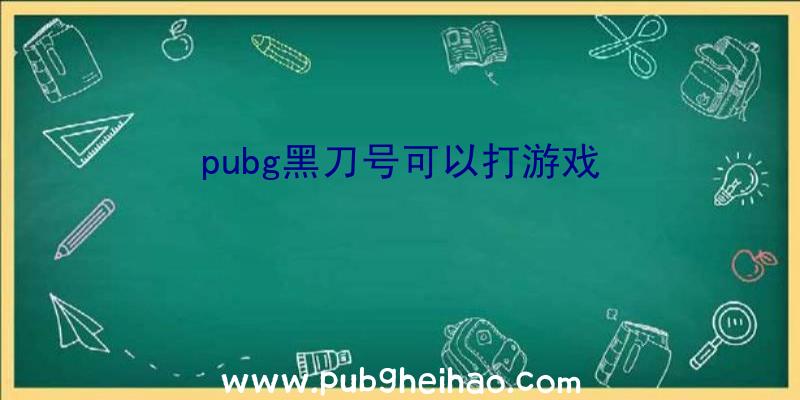 pubg黑刀号可以打游戏