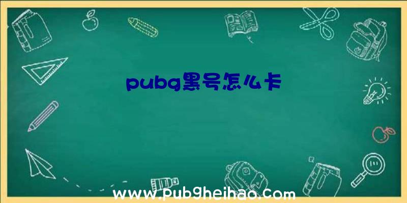 pubg黑号怎么卡