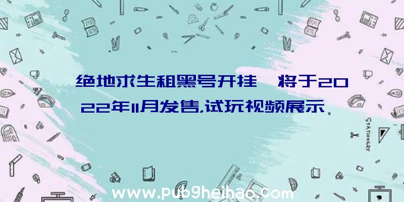 《绝地求生租黑号开挂》将于2022年11月发售，试玩视频展示世界地图自由探索和高速动作