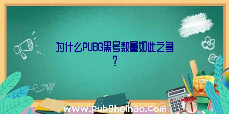 为什么PUBG黑号数量如此之多？