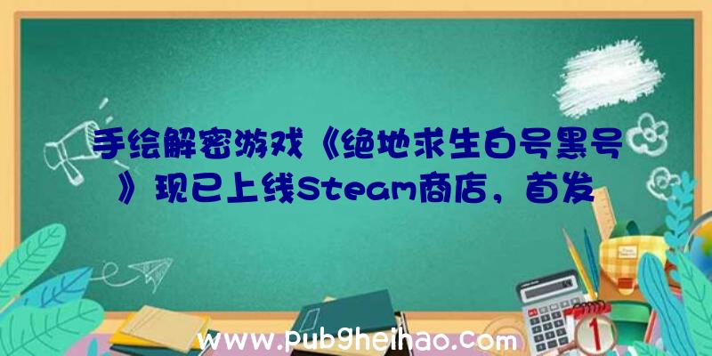 手绘解密游戏《绝地求生白号黑号》现已上线Steam商店，首发九折优惠中！