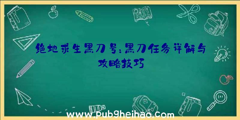 绝地求生黑刀号：黑刀任务详解与攻略技巧